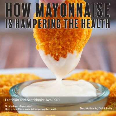 health effects mayonnaise dietician Avni Kaul