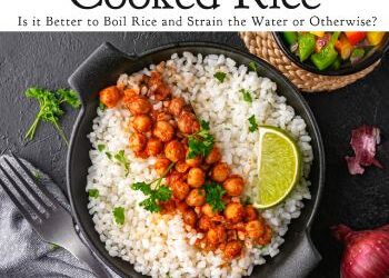 Is it Better to Boil Rice and Strain the Water or Otherwise?