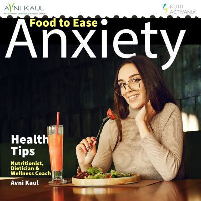 5 Foods That Help Ease Your Anxiety – By Dietician Avni Kaul